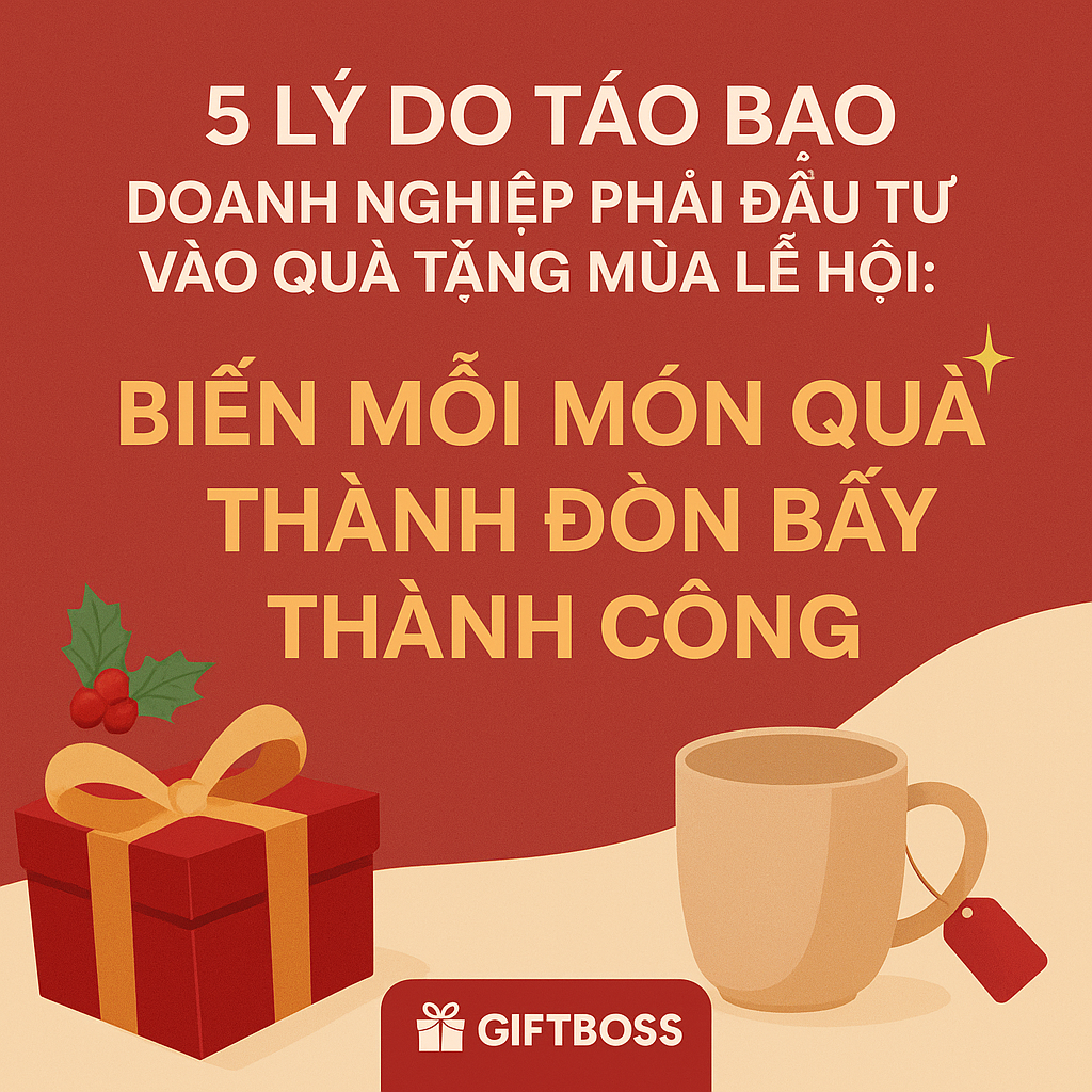 5 Lý Do Táo Bạo Doanh Nghiệp Phải Đầu Tư Vào Quà Tặng Mùa Lễ Hội: Biến Mỗi Món Quà Thành Đòn Bẩy Thành Công